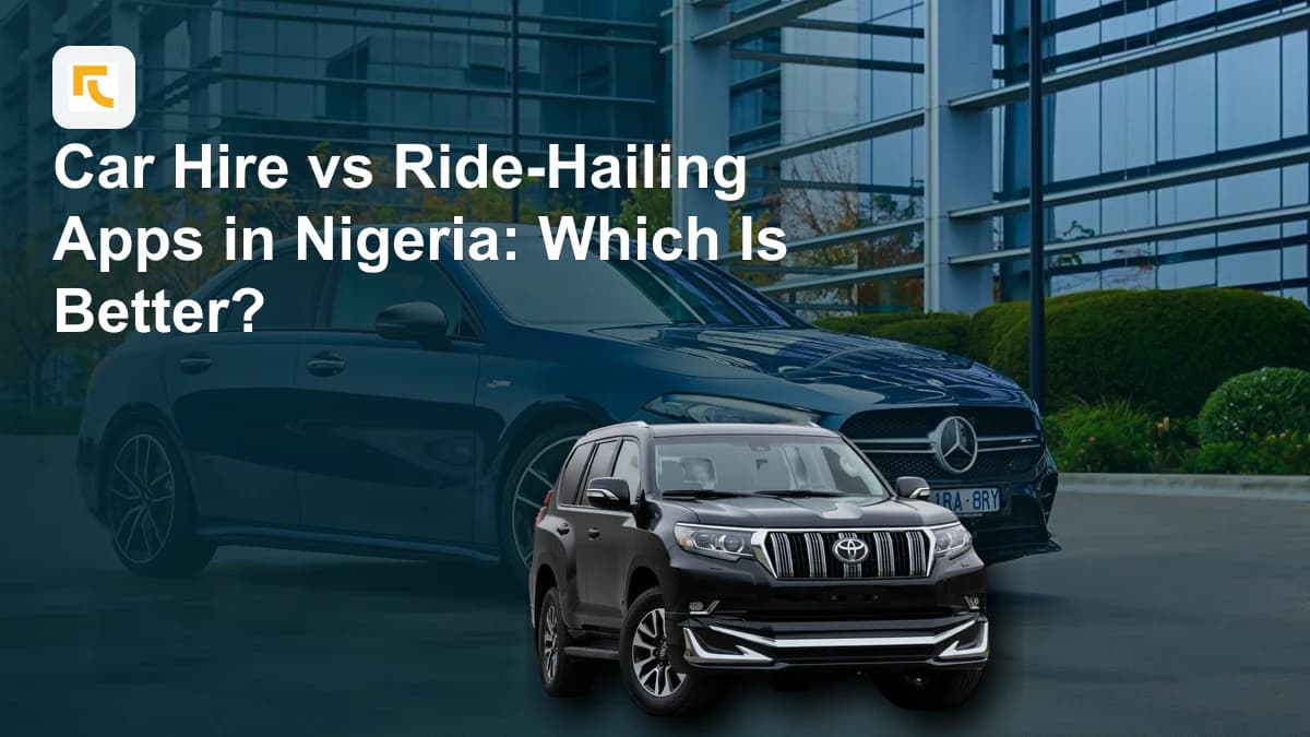 Car Hire vs Ride-Hailing Apps in Nigeria: Which Is Better?
