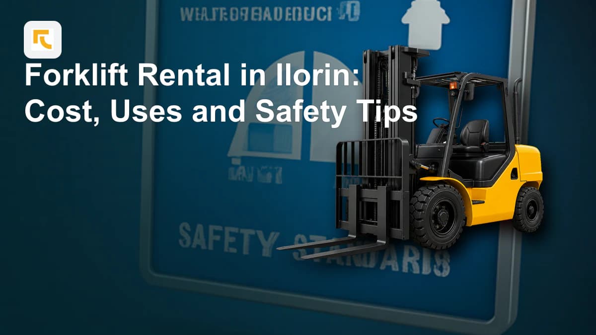 Forklift Rental in Ilorin: Cost, Uses and Safety Tips