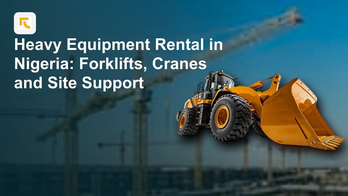 Heavy Equipment Rental in Nigeria: Forklifts, Cranes and Site Support
